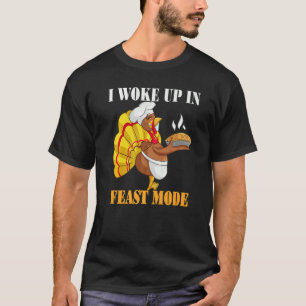 Cute Thanksgiving Turkey Feast Mode I Woke Up In T-Shirt