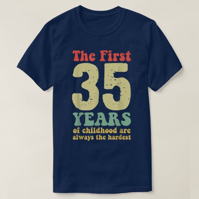 cute the first 35 years of childhood are always th T-Shirt (Design Front)