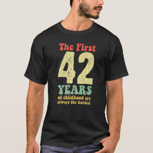 cute the first 42 years of childhood are always th T-Shirt