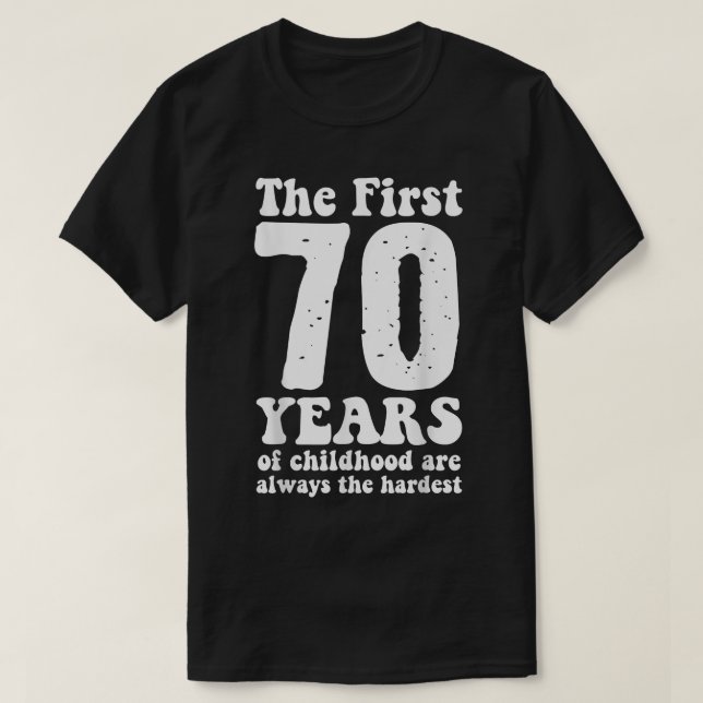 cute the first 70 years of childhood are always th T-Shirt (Design Front)