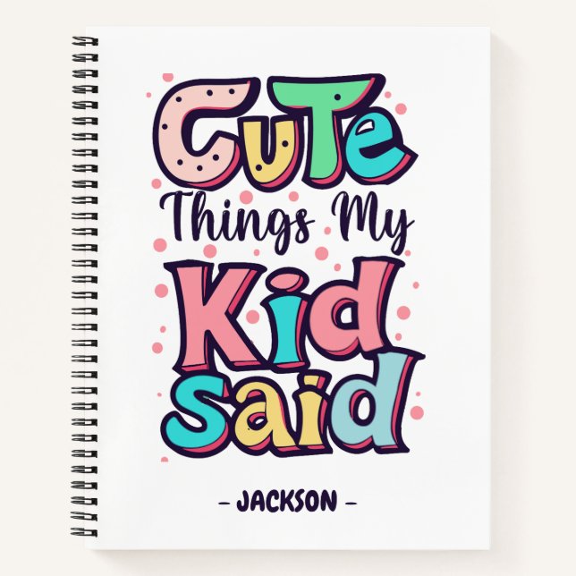 Cute Things My Kid Said Custom Notebook (Front)