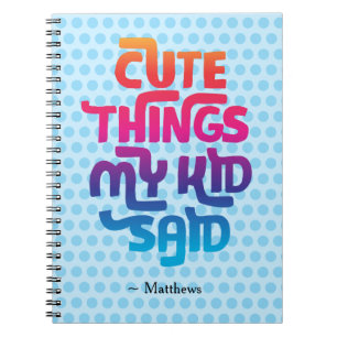 Cute Things My Kid Said Gift for Parents Custom Notebook