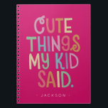 Cute Things My Kid Said Notebook<br><div class="desc">The perfect present for a new mom and dad, gift this cute notebook for parents to record all the funny things their kid says. Send on Mother's Day or baby showers, this memorable notebook will record favourite sayings and memories to be cherish forever. Name is easily customized with different child...</div>