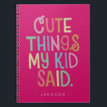 Cute Things My Kid Said Notebook<br><div class="desc">The perfect present for a new mom and dad, gift this cute notebook for parents to record all the funny things their kid says. Send on Mother's Day or baby showers, this memorable notebook will record favourite sayings and memories to be cherish forever. Name is easily customized with different child...</div>