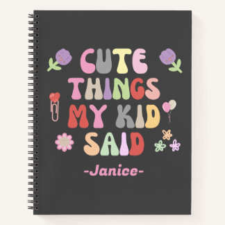 Cute Things My Kid Said Notebook