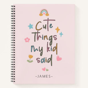 Cute Things My Kid Said Notebook
