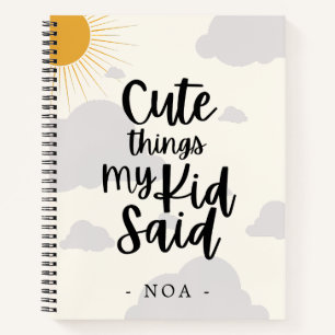 Cute Things My Kid Said Notebook
