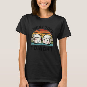 Cute Tofu Vegan Meatless Diet Vegetarian I Want To T-Shirt
