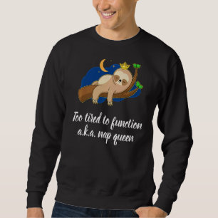 Cute Too Tired To Function A K A Nap Queen Sleep Q Sweatshirt