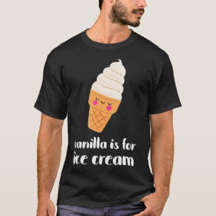 Cute Vanilla Is For Ice Cream T-Shirt