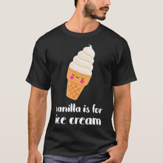 Cute Vanilla Is For Ice Cream T-Shirt