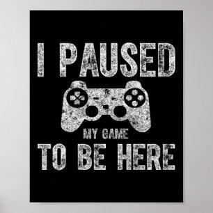 Cute Video Gamer Shirt Funny I Paused My Game To B Poster