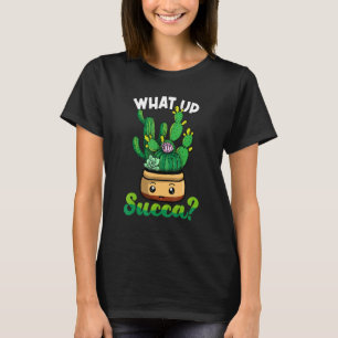 Cute What Up Succa Succulent Punny T-Shirt