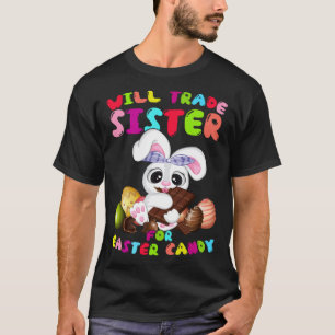 Cute Will Trade Sister For Easter Candy Easter Day T-Shirt