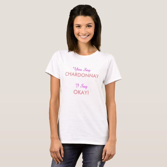 Cute "You Say Chardonnay" Girly Fun T-Shirt
