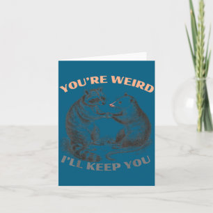 Cute you're weird i'll keep you raccoon opossum card