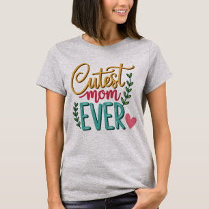 Cutest Mom Ever - Mother's Day T-Shirt