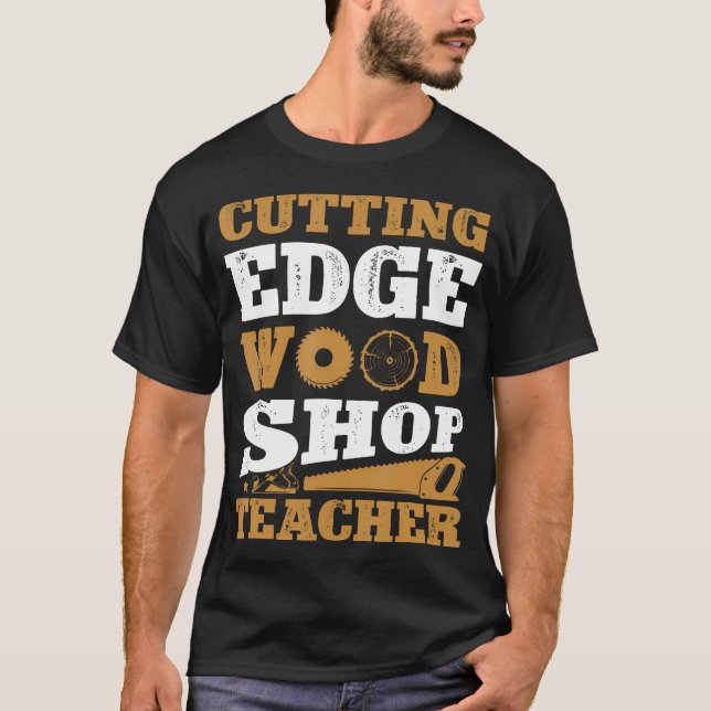 Cutting Edge Wood Shop Teacher Funny Woodworking T-Shirt (Front)
