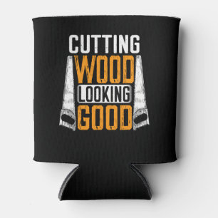 Cutting Wood Looking Good Sawdust Lumberjack Tree Can Cooler