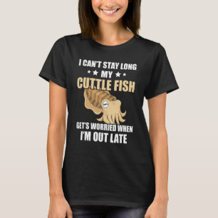 Cuttlefish I Can't Stay Long Cuttlefish Ocean Anim T-Shirt