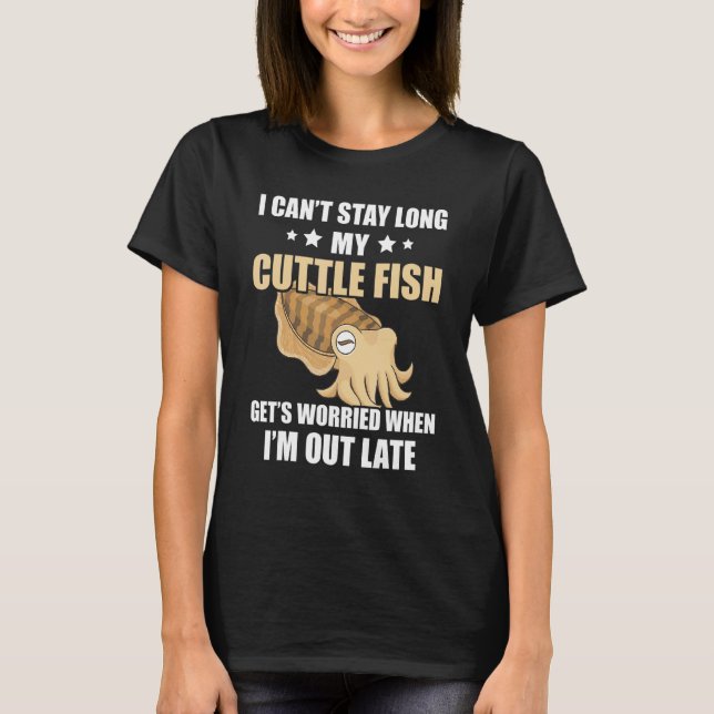 Cuttlefish I Can't Stay Long Cuttlefish Ocean Anim T-Shirt (Front)