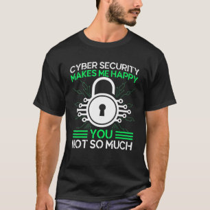Cyber Security Makes Me Happy Cyber Warrior Securi T-Shirt