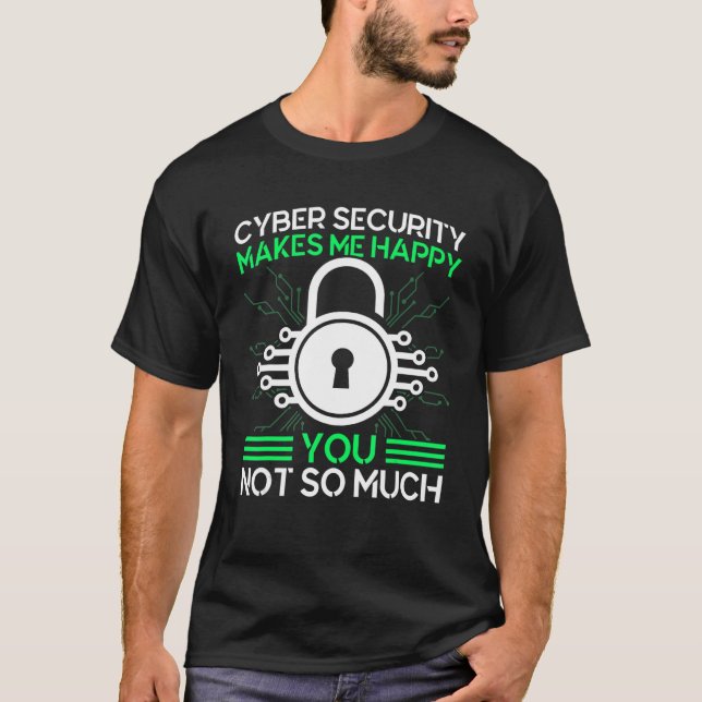 Cyber Security Makes Me Happy Cyber Warrior Securi T-Shirt (Front)