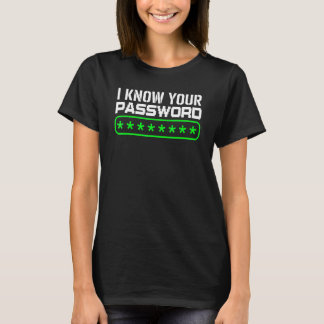 Cybersecurity Expert IT Hacker   I Know Your Passw T-Shirt
