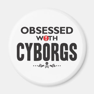 Cyborgs Obsessed Magnet