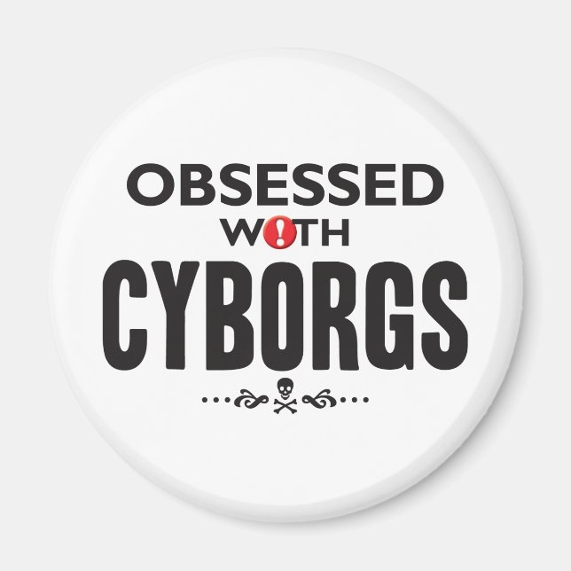 Cyborgs Obsessed Magnet (Front)