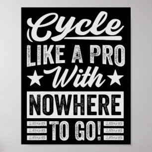 Cycle Like A Pro With Nowhere To Go! - Funny Biker Poster