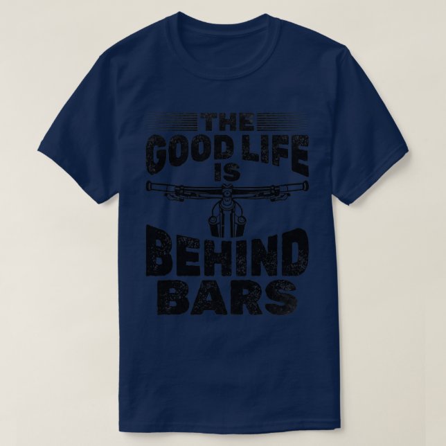 Cycling The Good Life Is Behind Bars  T-Shirt (Design Front)
