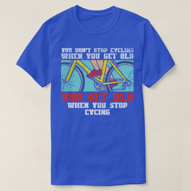 Cycling You Dont Stop Cycling T-Shirt (Design Front)