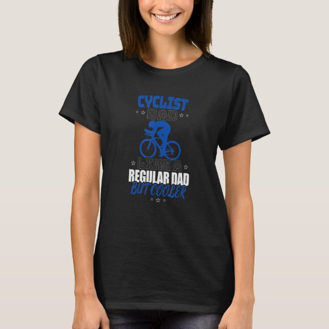 CYCLIST DAD LIKE A REGULAR DAD BUT COOLER T-Shirt (Front)