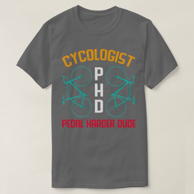 Cycologist PHD pedal harder dude TShirt Classic TS (Design Front)