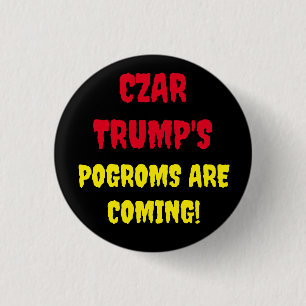 CZAR TRUMP'S POGROMS ARE COMING 1 INCH ROUND BUTTON