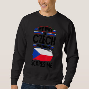 Czech Republic Czech Flag My Wife Is Czech Nothing Sweatshirt
