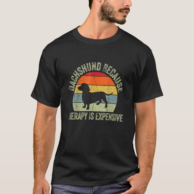 Dachshund Because Therapy Is Expensive Dachshund W T-Shirt (Front)