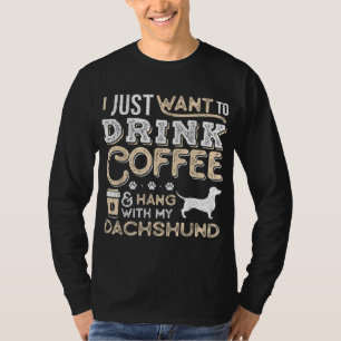 Dachshund Doxie Mom Dad I Just Want Hang Drink Cof T-Shirt