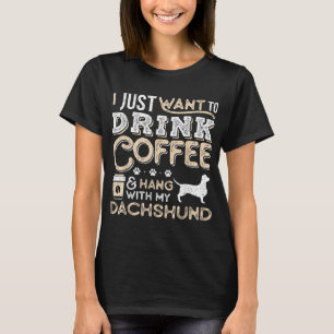 Dachshund Doxie Mom Dad I Just Want Hang Drink Cof T-Shirt