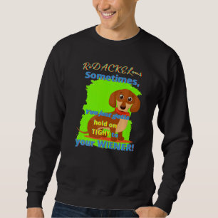DACHSHUND FUNNY WIENER DOG PET DOGGY HOLD ON TIGH SWEATSHIRT