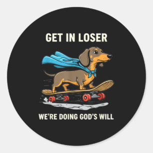 Dachshund get loser we're doing god's will funny b classic round sticker