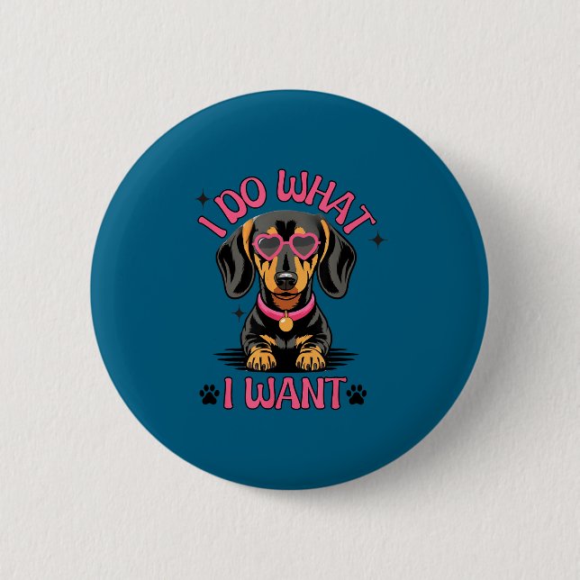 Dachshund I Do What I Want Funny Dog  2 Inch Round Button (Front)