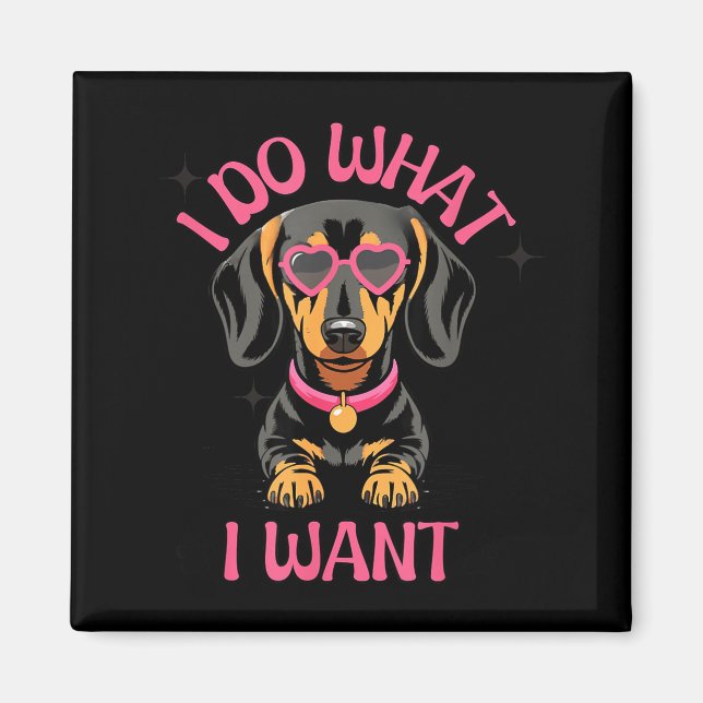 Dachshund I Do What I Want Funny Dog  Magnet (Front)