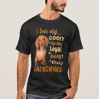 Dachshund I Love My Goofy Spoiled Loyal Loving Cra T-Shirt