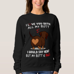 Dachshund I Love You With All My Butt I Would Say Sweatshirt