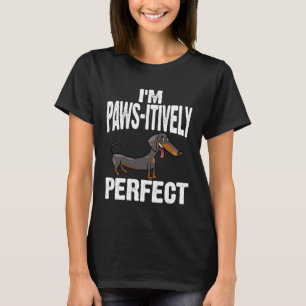 Dachshund I m Paws Itively Perfect T-Shirt