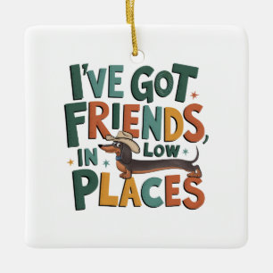 Dachshund I've Got Friends, In Low Places Ceramic Ornament