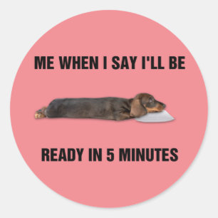 Dachshund Me When I Say I'll Be Ready In 5 Minutes Classic Round Sticker