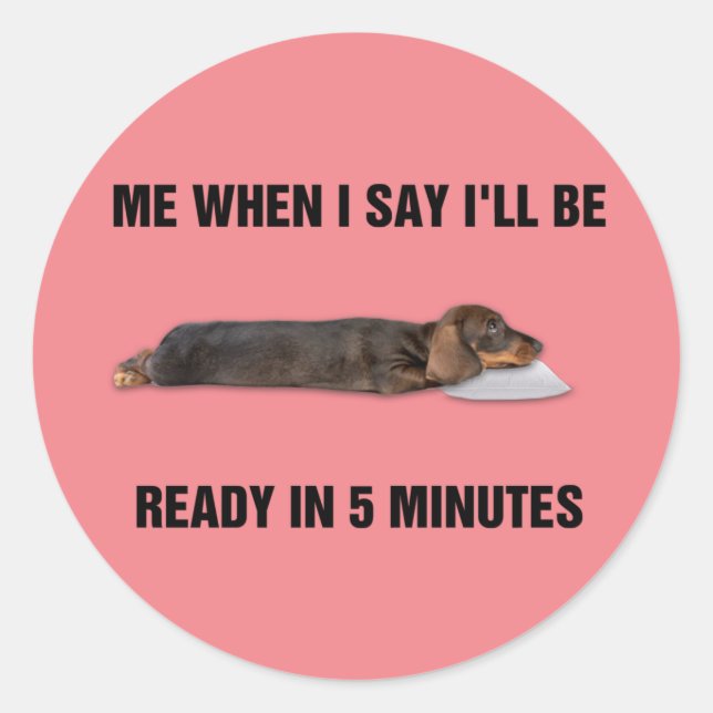 Dachshund Me When I Say I'll Be Ready In 5 Minutes Classic Round Sticker (Front)